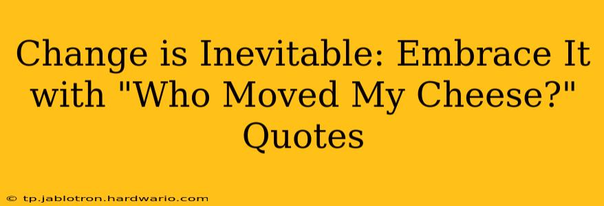 Change is Inevitable: Embrace It with "Who Moved My Cheese?" Quotes