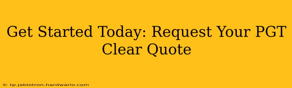 Get Started Today: Request Your PGT Clear Quote